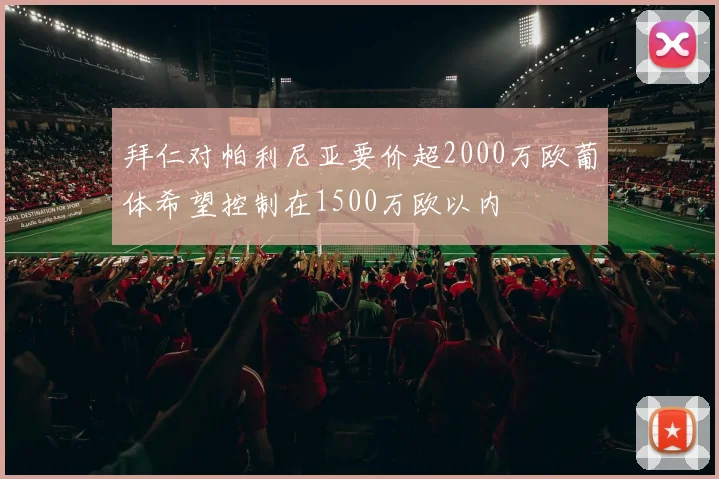拜仁对帕利尼亚要价超2000万欧葡体希望控制在1500万欧以内