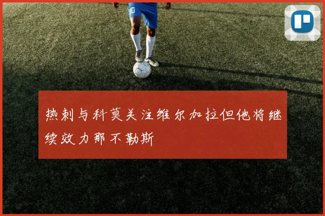 热刺与科莫关注维尔加拉但他将继续效力那不勒斯